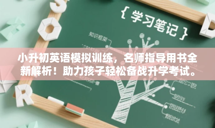 小升初英语模拟训练,名师指导用书全新解析!助力孩子轻松备战升学考试。 小升初英语模拟训练,名师指导用书全新解析!助力孩子轻松备战升学考试。