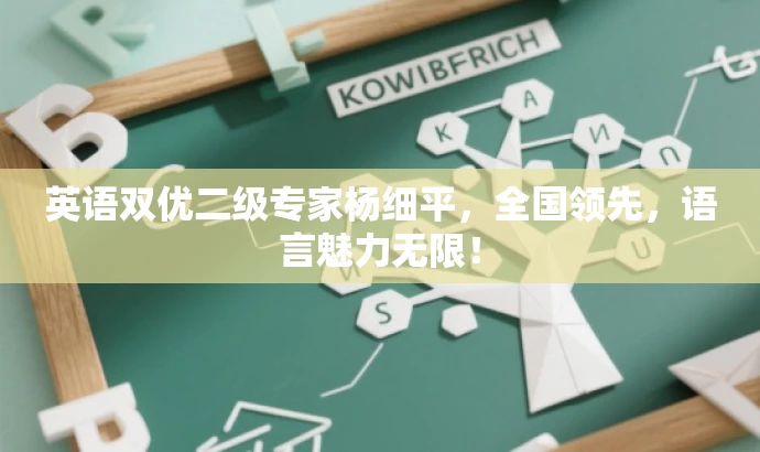 英语双优二级专家杨细平,全国领先,语言魅力无限! 英语双优二级专家杨细平,全国领先,语言魅力无限!