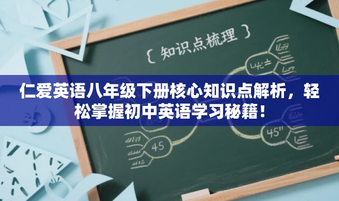 仁爱英语八年级下册核心知识点解析,轻松掌握初中英语学习秘籍! 仁爱英语八年级下册核心知识点解析,轻松掌握初中英语学习秘籍!