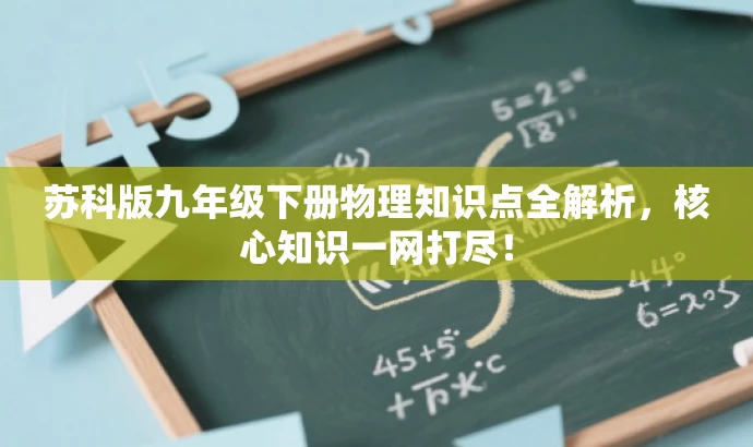 苏科版九年级下册物理知识点全解析,核心知识一网打尽! 苏科版九年级下册物理知识点全解析,核心知识一网打尽!