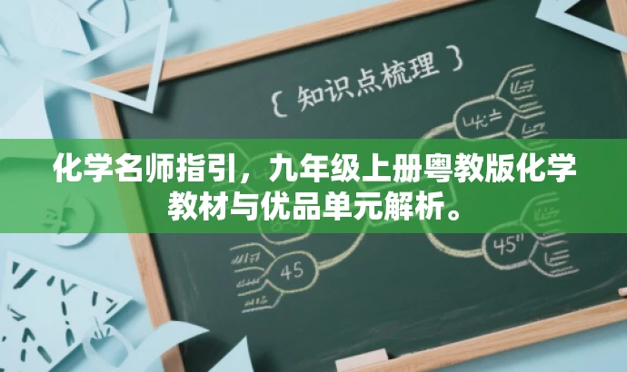 化学名师指引,九年级上册粤教版化学教材与优品单元解析。 化学名师指引,九年级上册粤教版化学教材与优品单元解析。