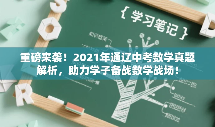 重磅来袭!2021年通辽中考数学真题解析,助力学子备战数学战场! 重磅来袭!2021年通辽中考数学真题解析,助力学子备战数学战场!