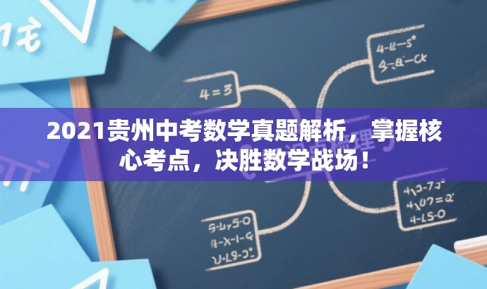2021贵州中考数学真题解析,掌握核心考点,决胜数学战场! 2021贵州中考数学真题解析,掌握核心考点,决胜数学战场!