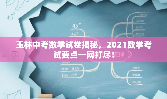 玉林中考数学试卷揭秘,2021数学考试要点一网打尽! 玉林中考数学试卷揭秘,2021数学考试要点一网打尽!