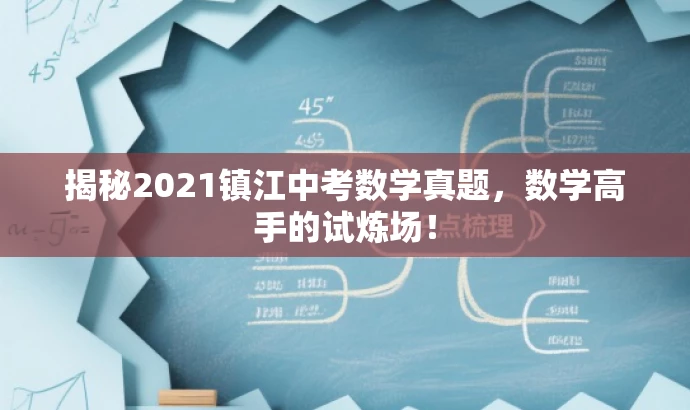 揭秘2021镇江中考数学真题,数学高手的试炼场! 揭秘2021镇江中考数学真题,数学高手的试炼场!