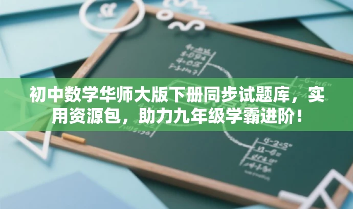初中数学华师大版下册同步试题库,实用资源包,助力九年级学霸进阶! 初中数学华师大版下册同步试题库,实用资源包,助力九年级学霸进阶!