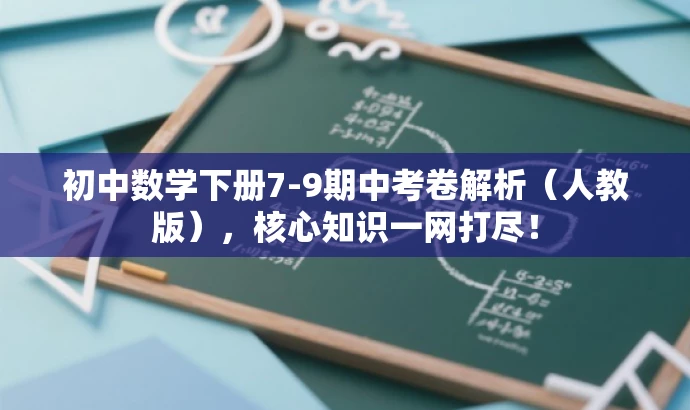 初中数学下册7-9期中考卷解析(人教版),核心知识一网打尽! 初中数学下册7-9期中考卷解析(人教版),核心知识一网打尽!