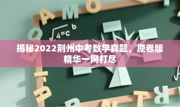 揭秘2022荆州中考数学真题,原卷版精华一网打尽 揭秘2022荆州中考数学真题,原卷版精华一网打尽