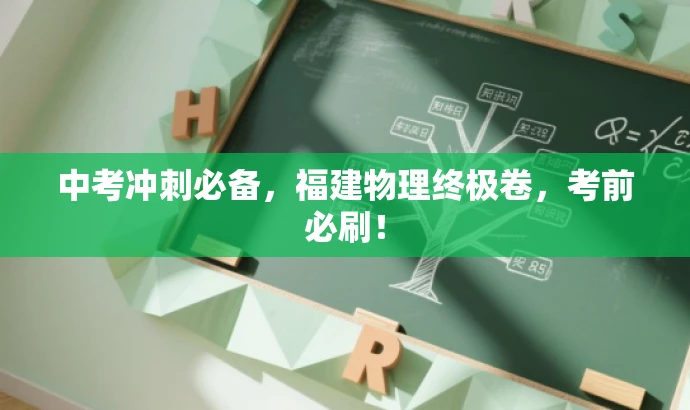中考冲刺必备,福建物理终极卷,考前必刷! 中考冲刺必备,福建物理终极卷,考前必刷!