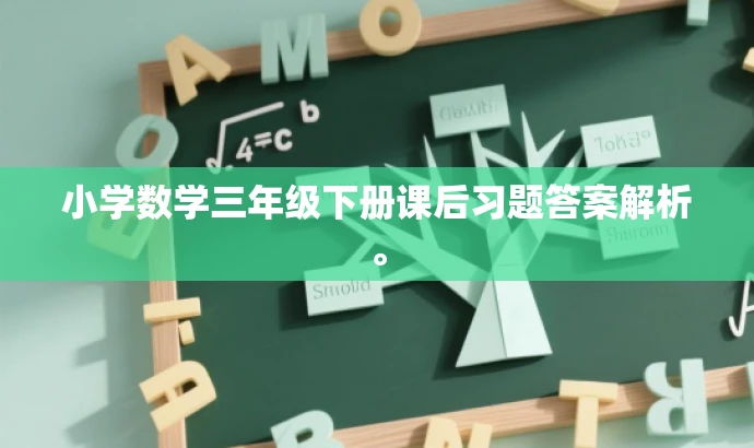 小学数学三年级下册课后习题答案解析。 小学数学三年级下册课后习题答案解析。