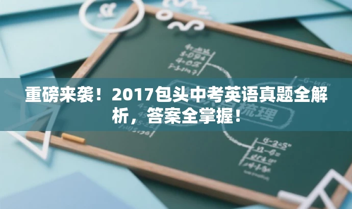 重磅来袭！2017包头中考英语真题全解析，答案全掌握！
