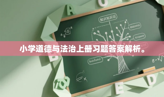 小学道德与法治上册习题答案解析。 小学道德与法治上册习题答案解析。