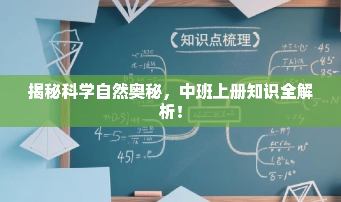 揭秘科学自然奥秘,中班上册知识全解析! 揭秘科学自然奥秘,中班上册知识全解析!