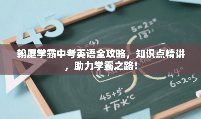 翰庭学霸中考英语全攻略,知识点精讲,助力学霸之路! 翰庭学霸中考英语全攻略,知识点精讲,助力学霸之路!