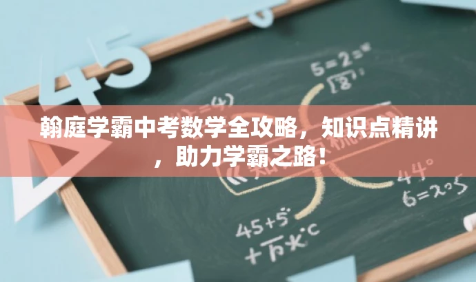 翰庭学霸中考数学全攻略,知识点精讲,助力学霸之路! 翰庭学霸中考数学全攻略,知识点精讲,助力学霸之路!