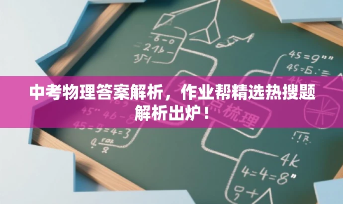 中考物理答案解析,作业帮精选热搜题解析出炉! 中考物理答案解析,作业帮精选热搜题解析出炉!