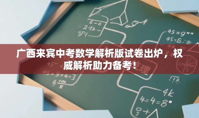 广西来宾中考数学解析版试卷出炉,权威解析助力备考! 广西来宾中考数学解析版试卷出炉,权威解析助力备考!