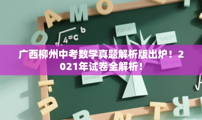 广西柳州中考数学真题解析版出炉!2021年试卷全解析! 广西柳州中考数学真题解析版出炉!2021年试卷全解析!