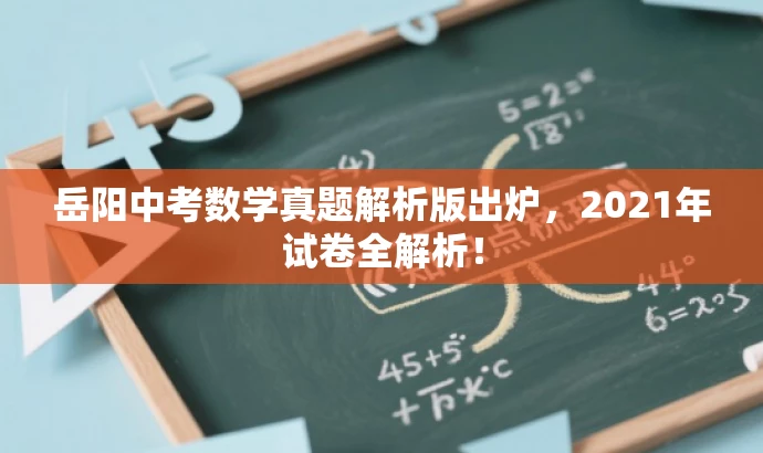 岳阳中考数学真题解析版出炉,2021年试卷全解析! 岳阳中考数学真题解析版出炉,2021年试卷全解析!