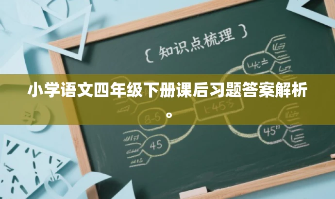 小学语文四年级下册课后习题答案解析。 小学语文四年级下册课后习题答案解析。