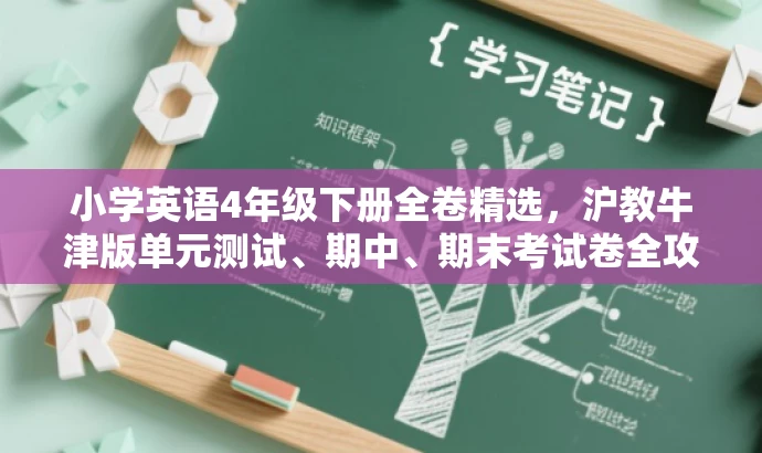 小学英语4年级下册全卷精选，沪教牛津版单元测试、期中、期末考试卷全攻略！