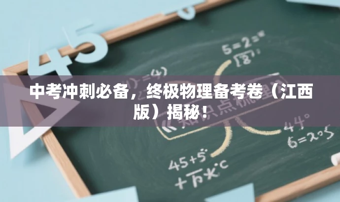 中考冲刺必备,终极物理备考卷(江西版)揭秘! 中考冲刺必备,终极物理备考卷(江西版)揭秘!