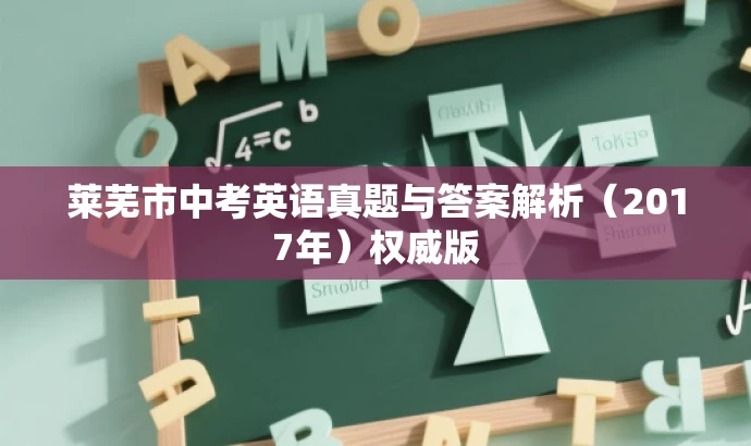 莱芜市中考英语真题与答案解析(2017年)权威版 莱芜市中考英语真题与答案解析(2017年)权威版