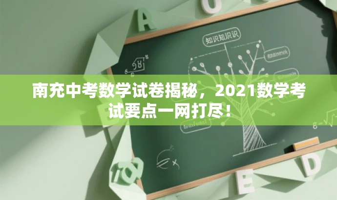 南充中考数学试卷揭秘,2021数学考试要点一网打尽! 南充中考数学试卷揭秘,2021数学考试要点一网打尽!