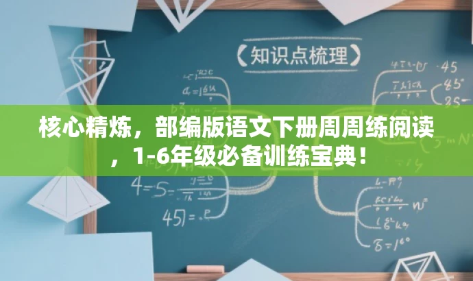 核心精炼,部编版语文下册周周练阅读,1-6年级必备训练宝典! 核心精炼,部编版语文下册周周练阅读,1-6年级必备训练宝典!
