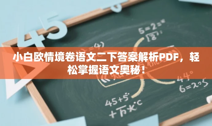 小白欧情境卷语文二下答案解析PDF,轻松掌握语文奥秘! 小白欧情境卷语文二下答案解析PDF,轻松掌握语文奥秘!