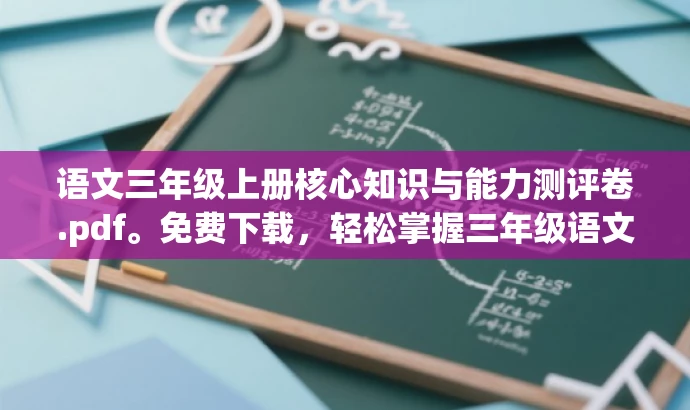 语文三年级上册核心知识与能力测评卷.pdf。免费下载,轻松掌握三年级语文知识点! 语文三年级上册核心知识与能力测评卷.pdf。免费下载,轻松掌握三年级语文知识点!