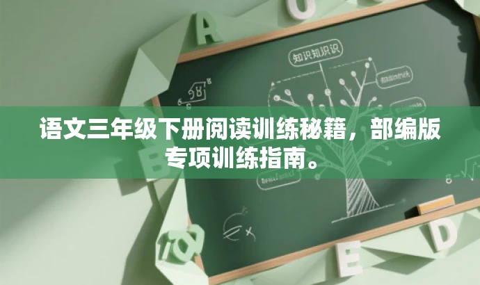 语文三年级下册阅读训练秘籍,部编版专项训练指南。 语文三年级下册阅读训练秘籍,部编版专项训练指南。