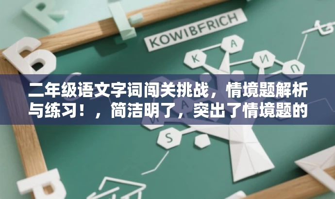 二年级语文字词闯关挑战,情境题解析与练习!,简洁明了,突出了情境题的核心价值,同时使用了闯关挑战等词汇来吸引目标人群的注意力,语言有吸引力。 二年级语文字词闯关挑战,情境题解析与练习!,简洁明了,突出了情境题的核心价值,同时使用了闯关挑战等词汇来吸引目标人群的注意力,语言有吸引力。
