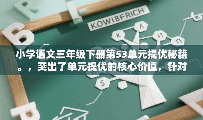 小学语文三年级下册第53单元提优秘籍。,突出了单元提优的核心价值,针对三年级语文下册的学习者,语言简洁且具有吸引力。 小学语文三年级下册第53单元提优秘籍。,突出了单元提优的核心价值,针对三年级语文下册的学习者,语言简洁且具有吸引力。