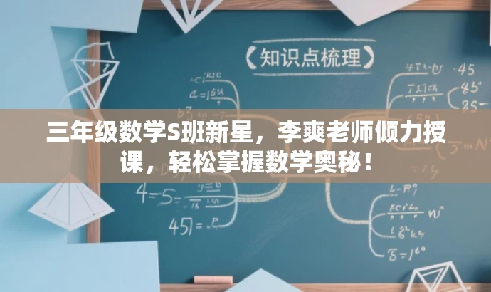 三年级数学S班新星,李爽老师倾力授课,轻松掌握数学奥秘! 三年级数学S班新星,李爽老师倾力授课,轻松掌握数学奥秘!