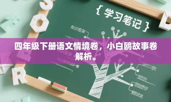 四年级下册语文情境卷,小白鸥故事卷解析。 四年级下册语文情境卷,小白鸥故事卷解析。