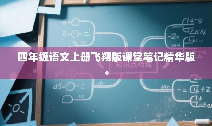 四年级语文上册飞翔版课堂笔记精华版。 四年级语文上册飞翔版课堂笔记精华版。