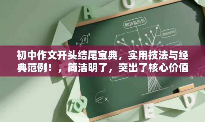 初中作文开头结尾宝典,实用技法与经典范例!,简洁明了,突出了核心价值和目标人群需求,同时使用了吸引人的语言,能够引起读者的兴趣和好奇心。 初中作文开头结尾宝典,实用技法与经典范例!,简洁明了,突出了核心价值和目标人群需求,同时使用了吸引人的语言,能够引起读者的兴趣和好奇心。