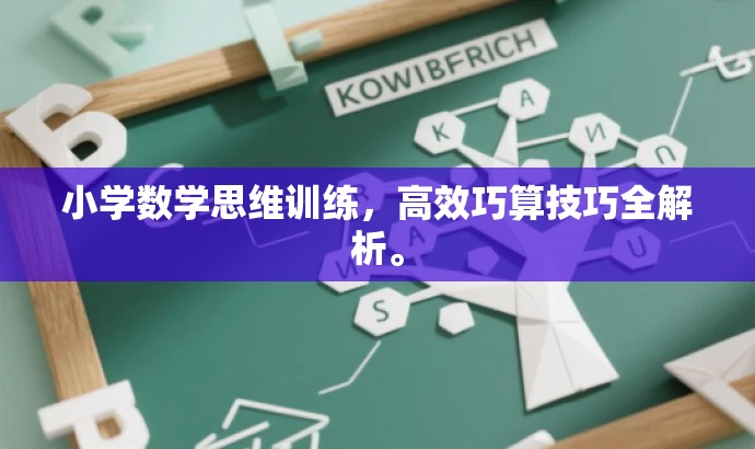 小学数学思维训练,高效巧算技巧全解析。 小学数学思维训练,高效巧算技巧全解析。