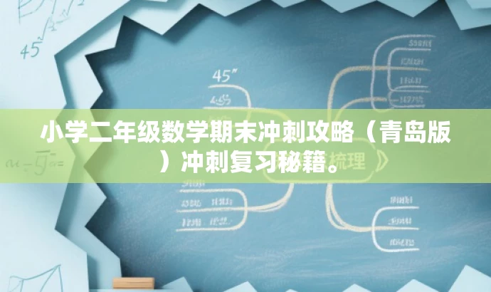 小学二年级数学期末冲刺攻略(青岛版)冲刺复习秘籍。 小学二年级数学期末冲刺攻略(青岛版)冲刺复习秘籍。