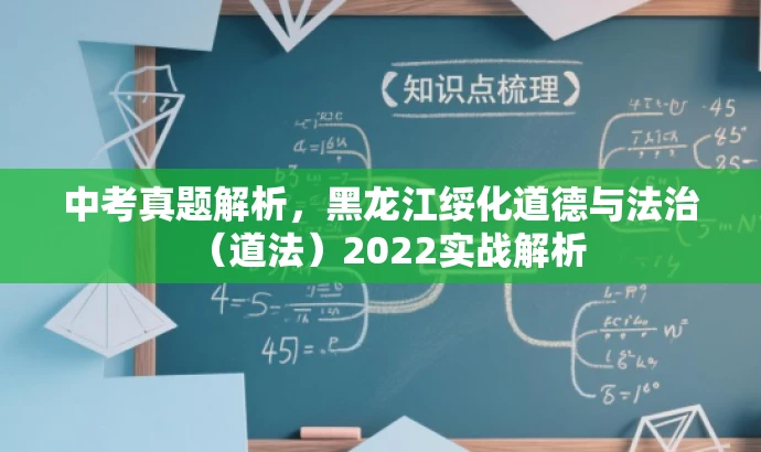 中考真题解析,黑龙江绥化道德与法治(道法)2022实战解析 中考真题解析,黑龙江绥化道德与法治(道法)2022实战解析