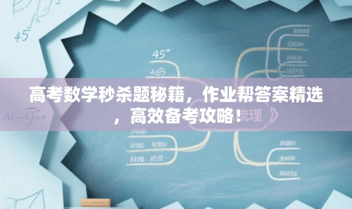 高考数学秒杀题秘籍,作业帮答案精选,高效备考攻略! 高考数学秒杀题秘籍,作业帮答案精选,高效备考攻略!