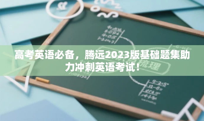 高考英语必备,腾远2023版基础题集助力冲刺英语考试! 高考英语必备,腾远2023版基础题集助力冲刺英语考试!