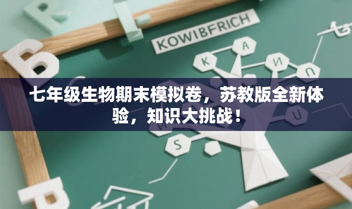 七年级生物期末模拟卷,苏教版全新体验,知识大挑战! 七年级生物期末模拟卷,苏教版全新体验,知识大挑战!