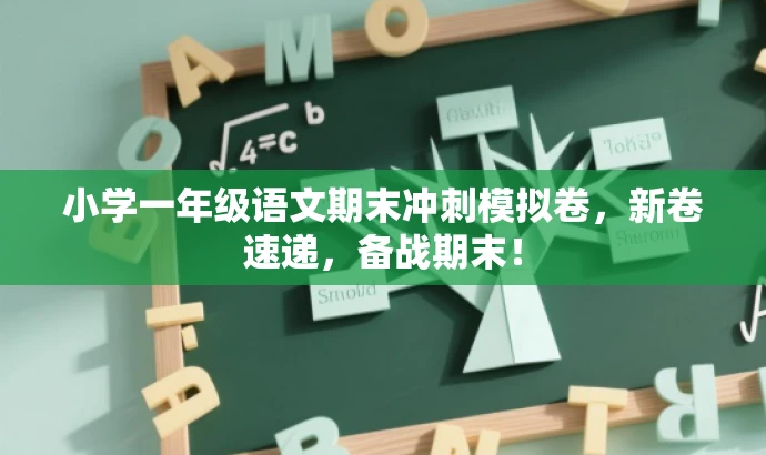 小学一年级语文期末冲刺模拟卷,新卷速递,备战期末! 小学一年级语文期末冲刺模拟卷,新卷速递,备战期末!