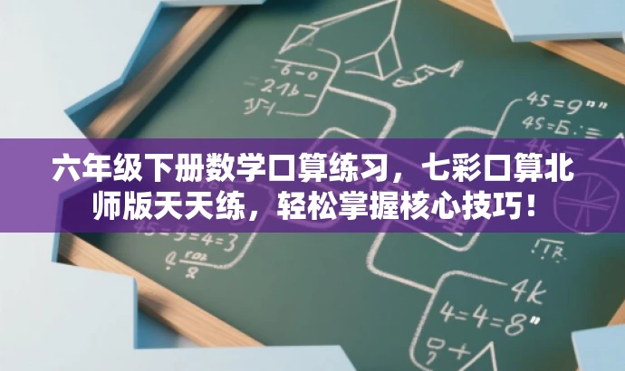 六年级下册数学口算练习,七彩口算北师版天天练,轻松掌握核心技巧! 六年级下册数学口算练习,七彩口算北师版天天练,轻松掌握核心技巧!