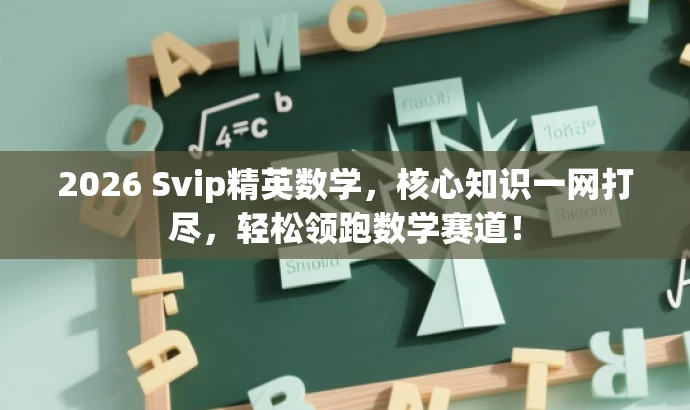 2026 Svip精英数学,核心知识一网打尽,轻松领跑数学赛道! 2026 Svip精英数学,核心知识一网打尽,轻松领跑数学赛道!