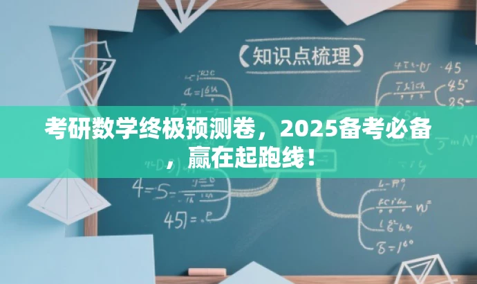 考研数学终极预测卷,2025备考必备,赢在起跑线! 考研数学终极预测卷,2025备考必备,赢在起跑线!