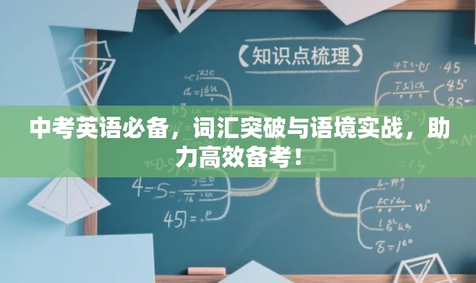 中考英语必备,词汇突破与语境实战,助力高效备考! 中考英语必备,词汇突破与语境实战,助力高效备考!