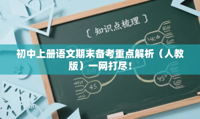 初中上册语文期末备考重点解析(人教版)一网打尽! 初中上册语文期末备考重点解析(人教版)一网打尽!